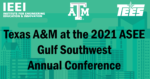 IEEI, TAMU, TEES; Texas A&M at the 2021 ASEE Gulf Southwest Annual Conference